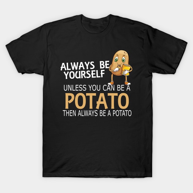 Potato - Always be yourself unless you can be a potato T-Shirt by KC Happy Shop